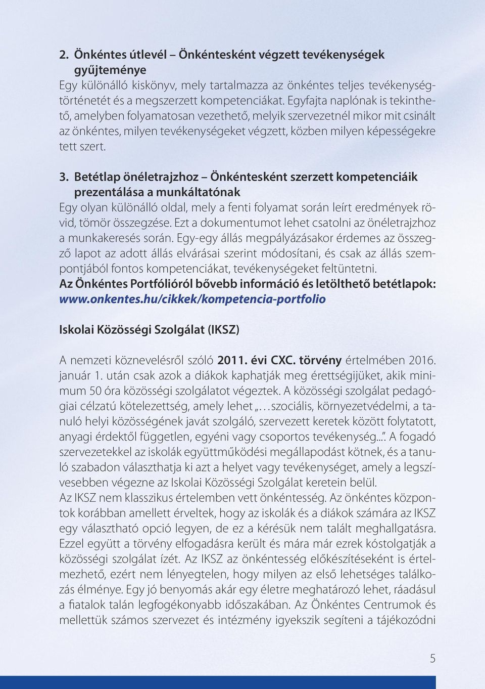 Betétlap önéletrajzhoz Önkéntesként szerzett kompetenciáik prezentálása a munkáltatónak Egy olyan különálló oldal, mely a fenti folyamat során leírt eredmények rövid, tömör összegzése.