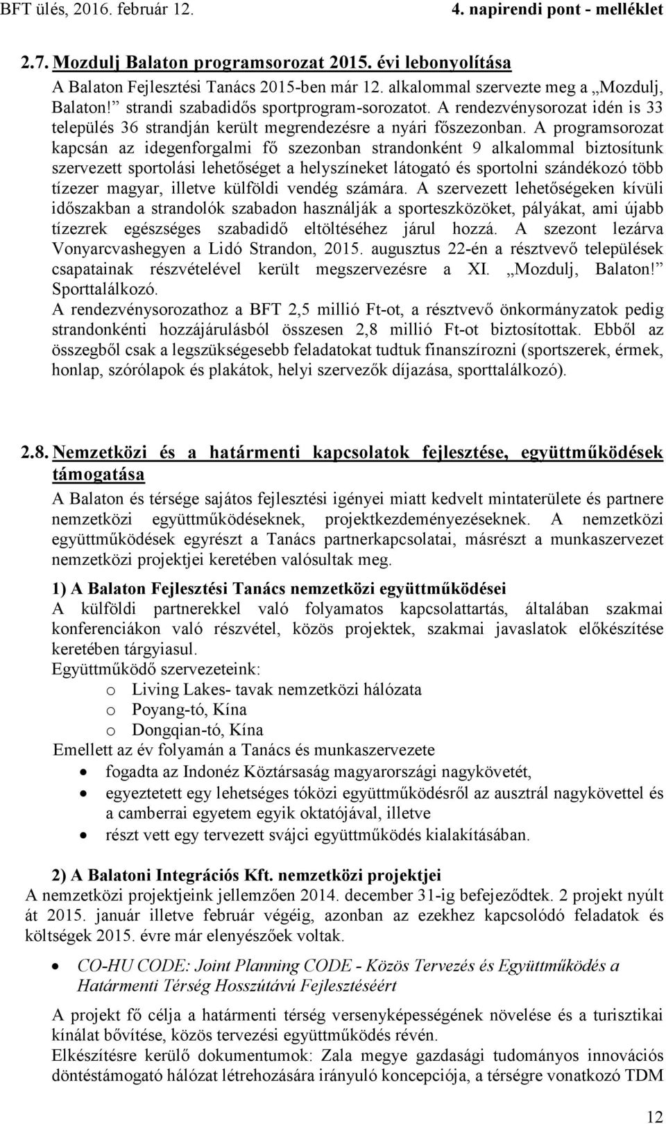 A programsorozat kapcsán az idegenforgalmi fő szezonban strandonként 9 alkalommal biztosítunk szervezett sportolási lehetőséget a helyszíneket látogató és sportolni szándékozó több tízezer magyar,