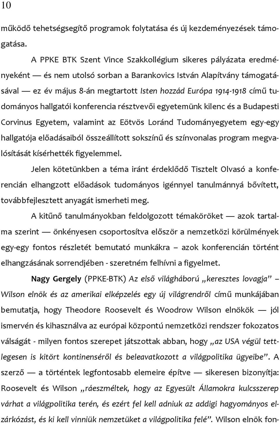 tudományos hallgatói konferencia résztvevői egyetemünk kilenc és a Budapesti Corvinus Egyetem, valamint az Eötvös Loránd Tudományegyetem egy-egy hallgatója előadásaiból összeállított sokszínű és