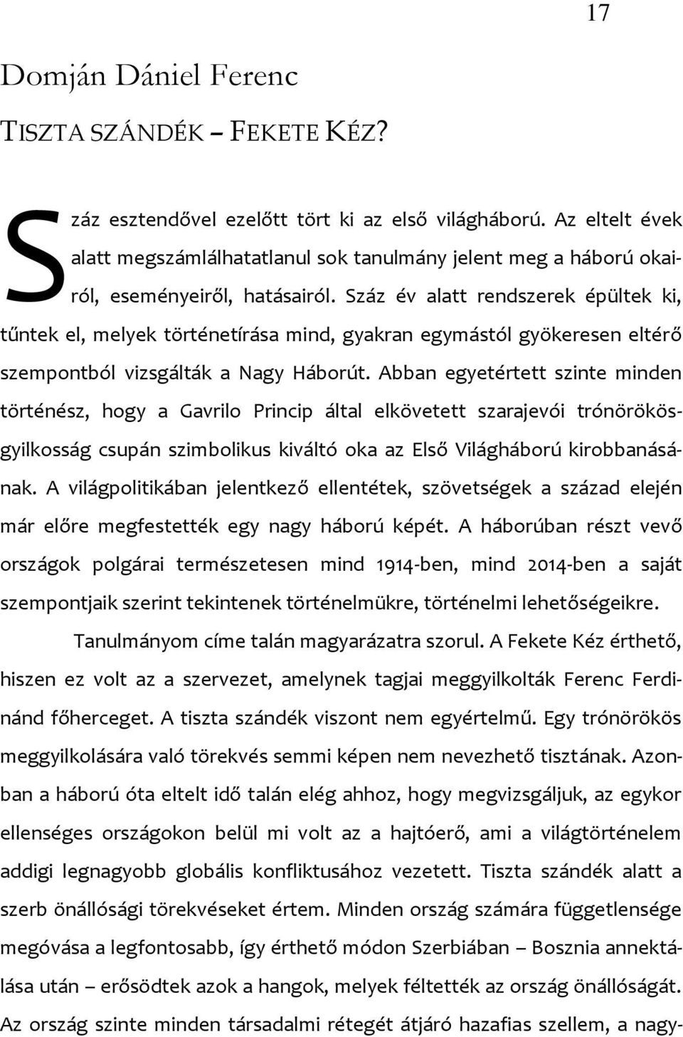 Száz év alatt rendszerek épültek ki, tűntek el, melyek történetírása mind, gyakran egymástól gyökeresen eltérő szempontból vizsgálták a Nagy Háborút.