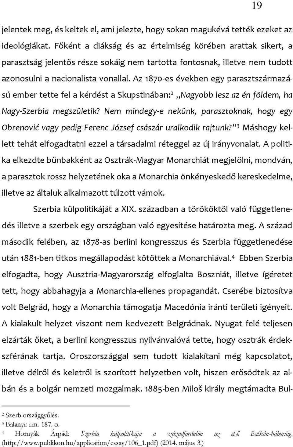 Az 1870-es években egy parasztszármazású ember tette fel a kérdést a Skupstinában: 2 Nagyobb lesz az én földem, ha Nagy-Szerbia megszületik?