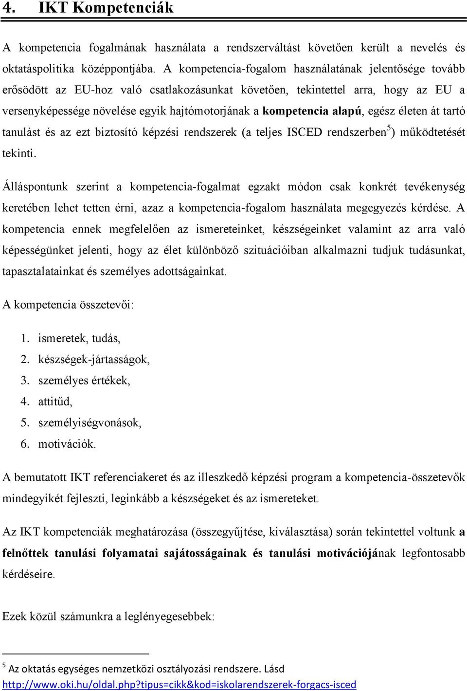 alapú, egész életen át tartó tanulást és az ezt biztosító képzési rendszerek (a teljes ISCED rendszerben 5 ) működtetését tekinti.