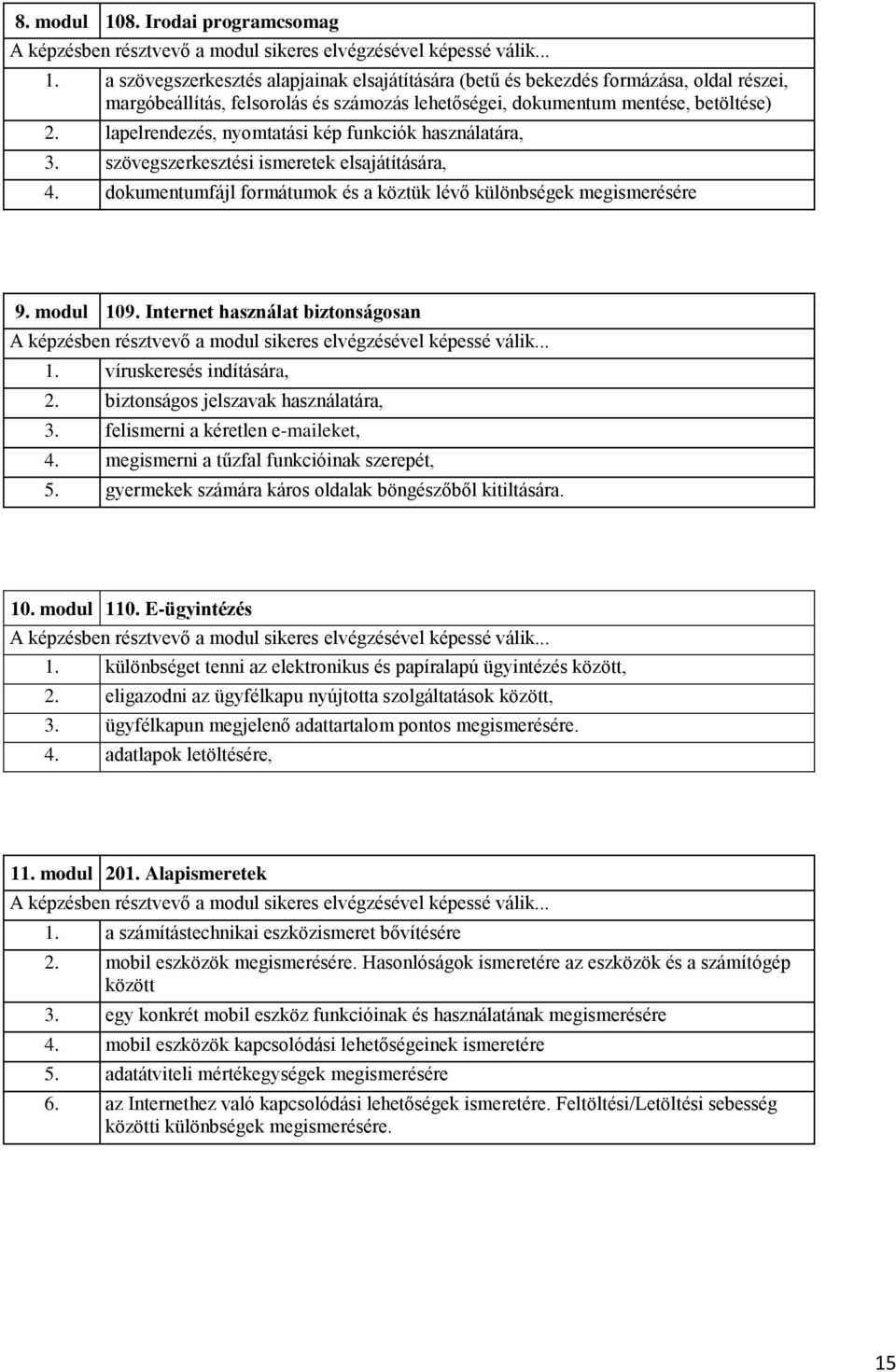 Internet használat biztonságosan A képzésben résztvevő a modul sikeres elvégzésével képessé válik... 1. víruskeresés indítására, 2. biztonságos jelszavak használatára, 3.