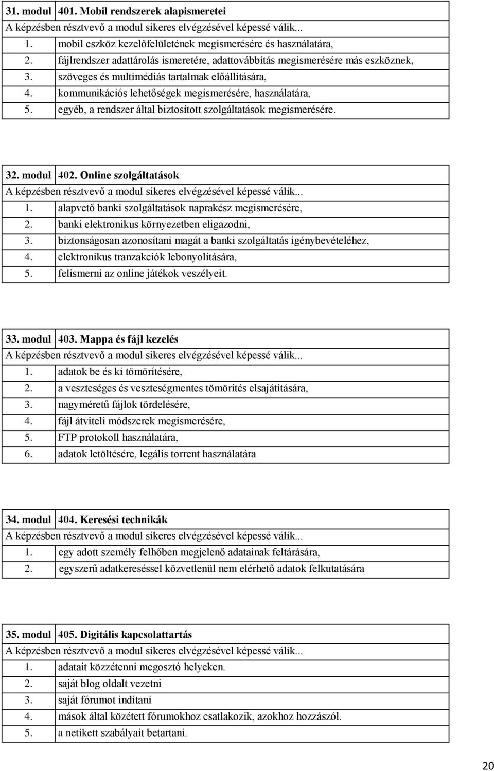 egyéb, a rendszer által biztosított szolgáltatások megismerésére. 32. modul 402. Online szolgáltatások A képzésben résztvevő a modul sikeres elvégzésével képessé válik... 1.