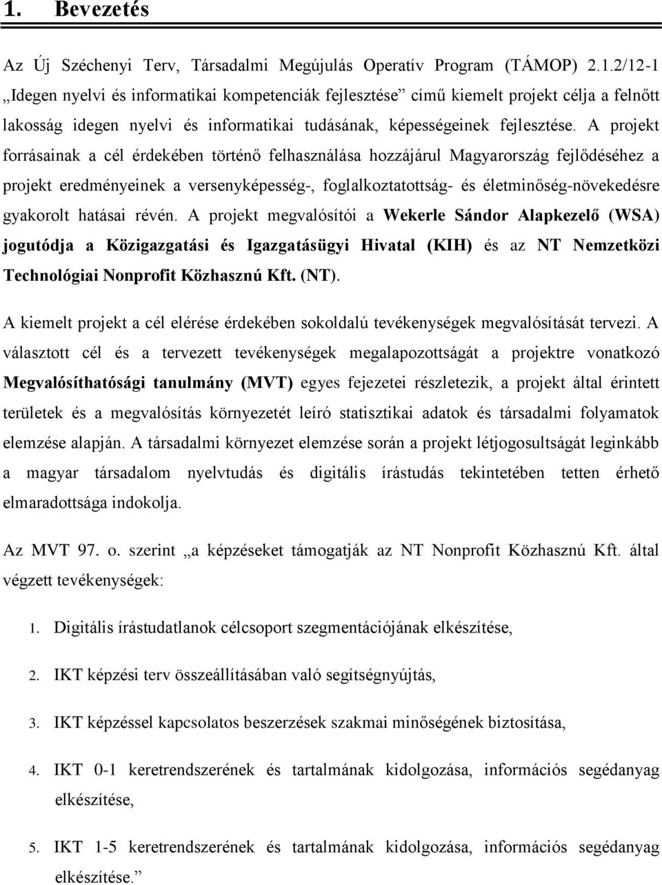 hatásai révén. A projekt megvalósítói a Wekerle Sándor Alapkezelő (WSA) jogutódja a Közigazgatási és Igazgatásügyi Hivatal (KIH) és az NT Nemzetközi Technológiai Nonprofit Közhasznú Kft. (NT).