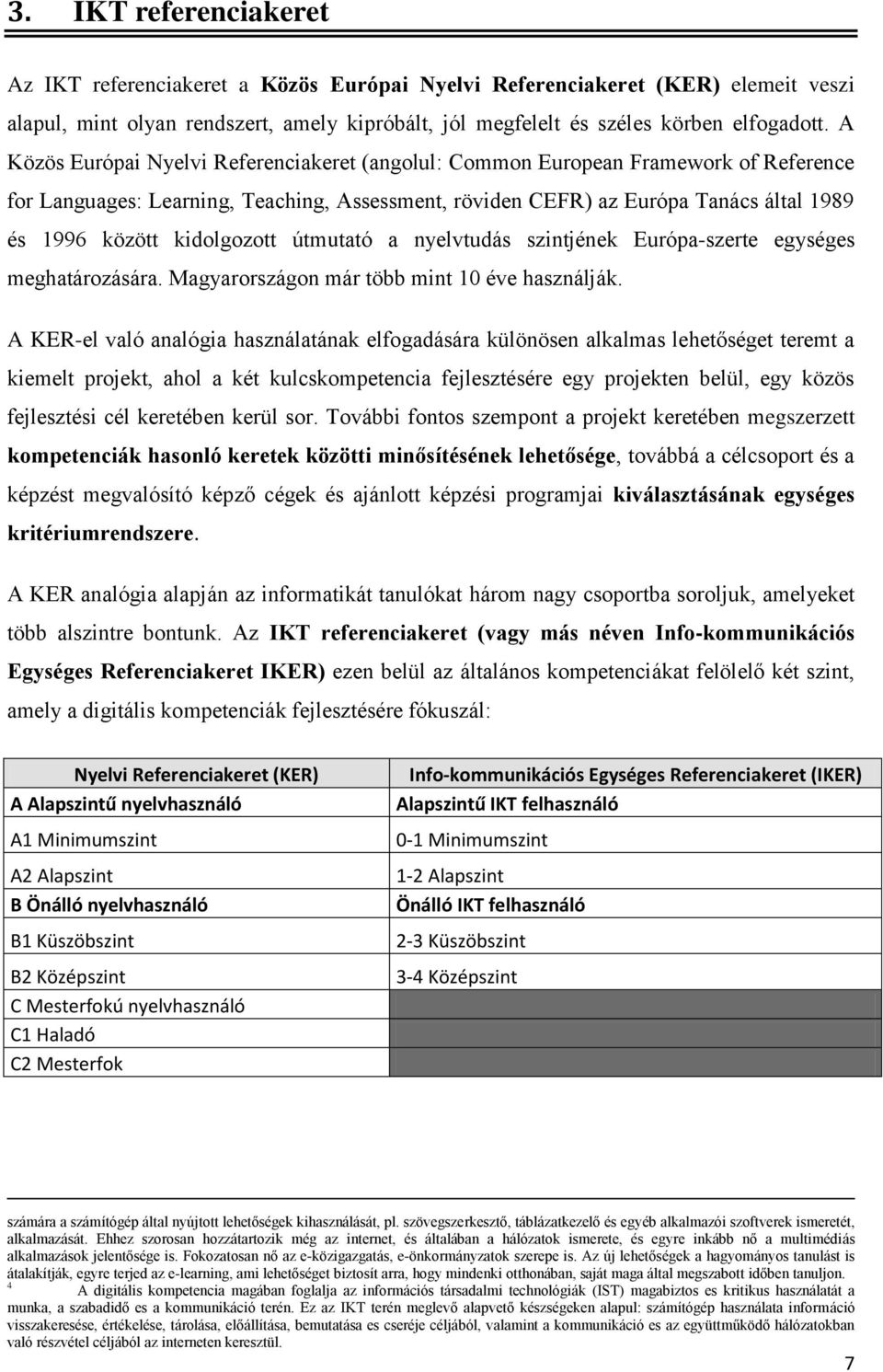 kidolgozott útmutató a nyelvtudás szintjének Európa-szerte egységes meghatározására. Magyarországon már több mint 10 éve használják.