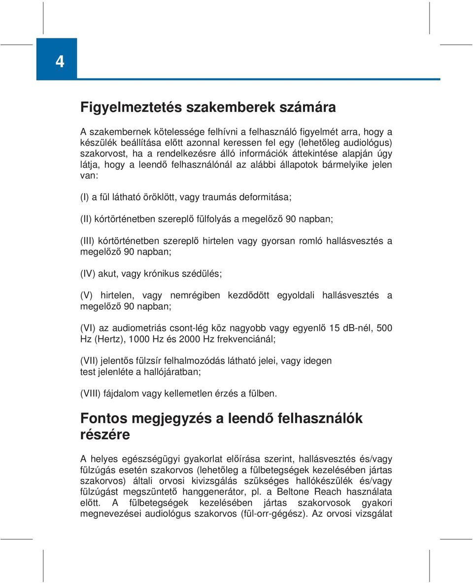 kórtörténetben szereplő fülfolyás a megelőző 90 napban; (III) kórtörténetben szereplő hirtelen vagy gyorsan romló hallásvesztés a megelőző 90 napban; (IV) akut, vagy krónikus szédülés; (V) hirtelen,