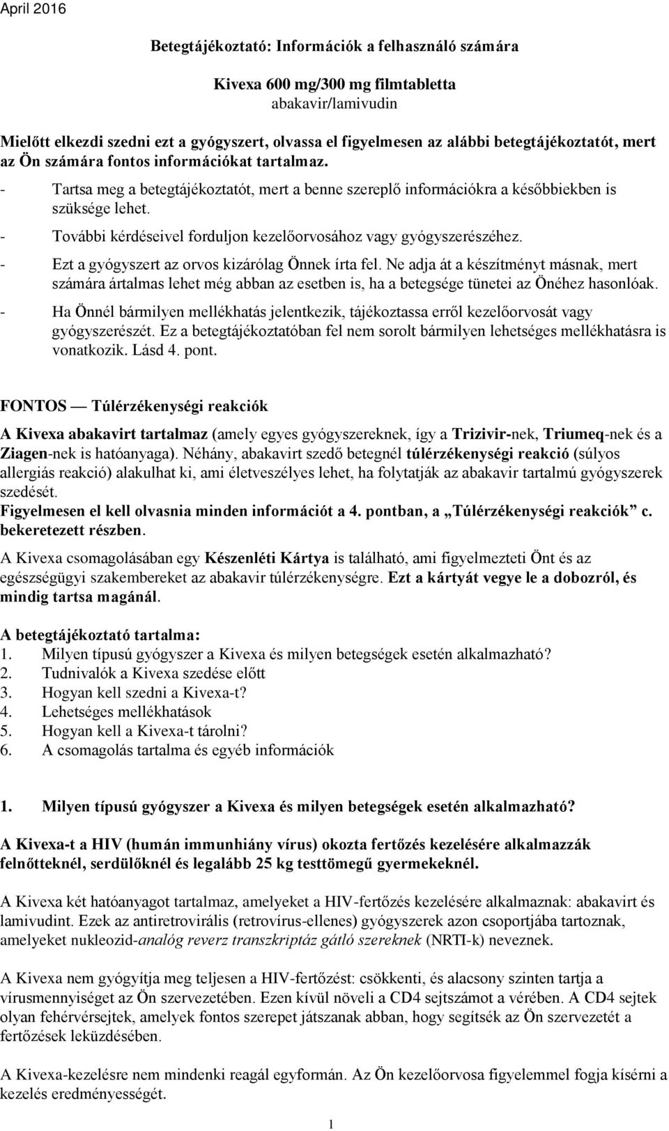 - További kérdéseivel forduljon kezelőorvosához vagy gyógyszerészéhez. - Ezt a gyógyszert az orvos kizárólag Önnek írta fel.