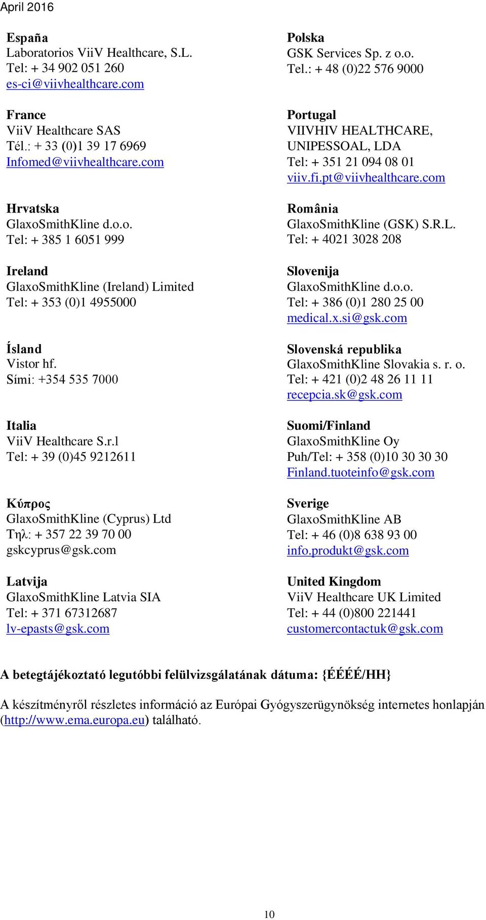 com Latvija GlaxoSmithKline Latvia SIA Tel: + 371 67312687 lv-epasts@gsk.com Polska GSK Services Sp. z o.o. Tel.: + 48 (0)22 576 9000 Portugal VIIVHIV HEALTHCARE, UNIPESSOAL, LDA Tel: + 351 21 094 08 01 viiv.