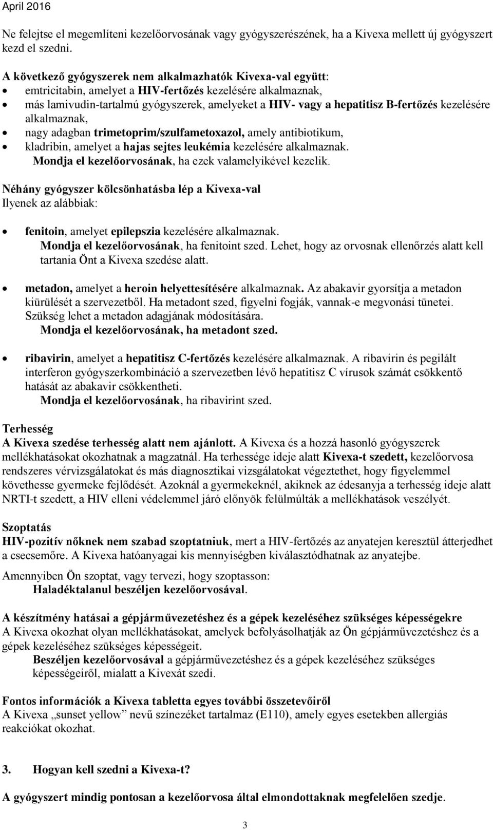 B-fertőzés kezelésére alkalmaznak, nagy adagban trimetoprim/szulfametoxazol, amely antibiotikum, kladribin, amelyet a hajas sejtes leukémia kezelésére alkalmaznak.