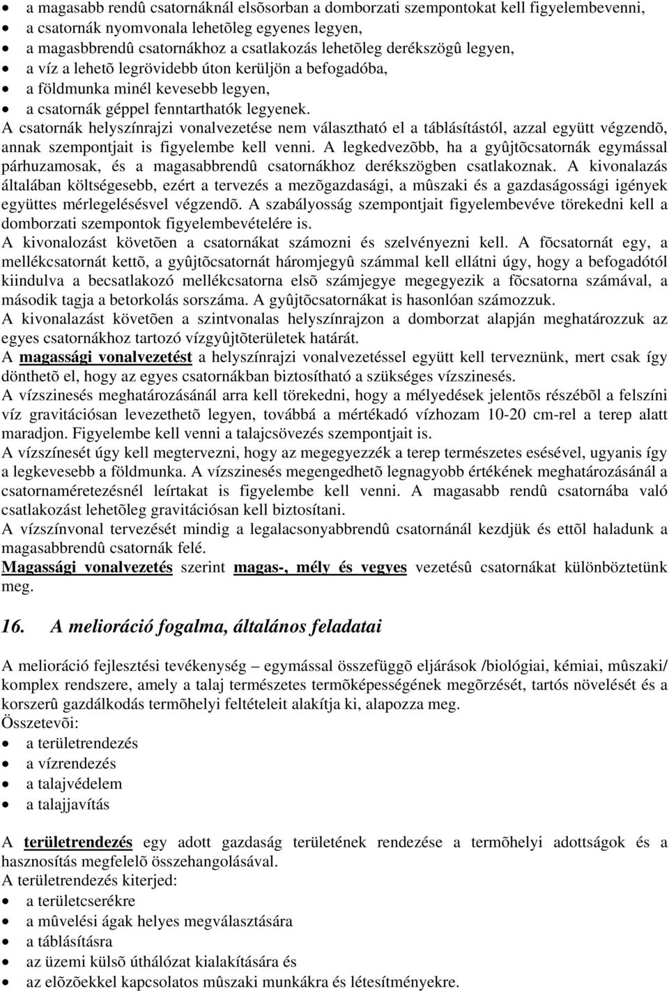 A csatornák helyszínrajzi vonalvezetése nem választható el a táblásítástól, azzal együtt végzendõ, annak szempontjait is figyelembe kell venni.