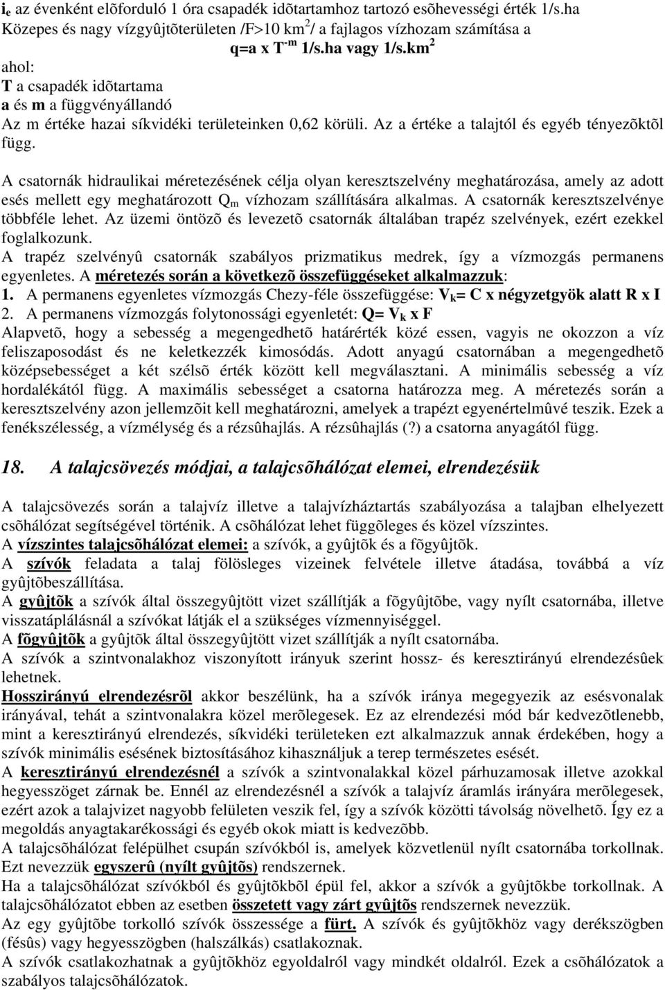 A csatornák hidraulikai méretezésének célja olyan keresztszelvény meghatározása, amely az adott esés mellett egy meghatározott Q m vízhozam szállítására alkalmas.