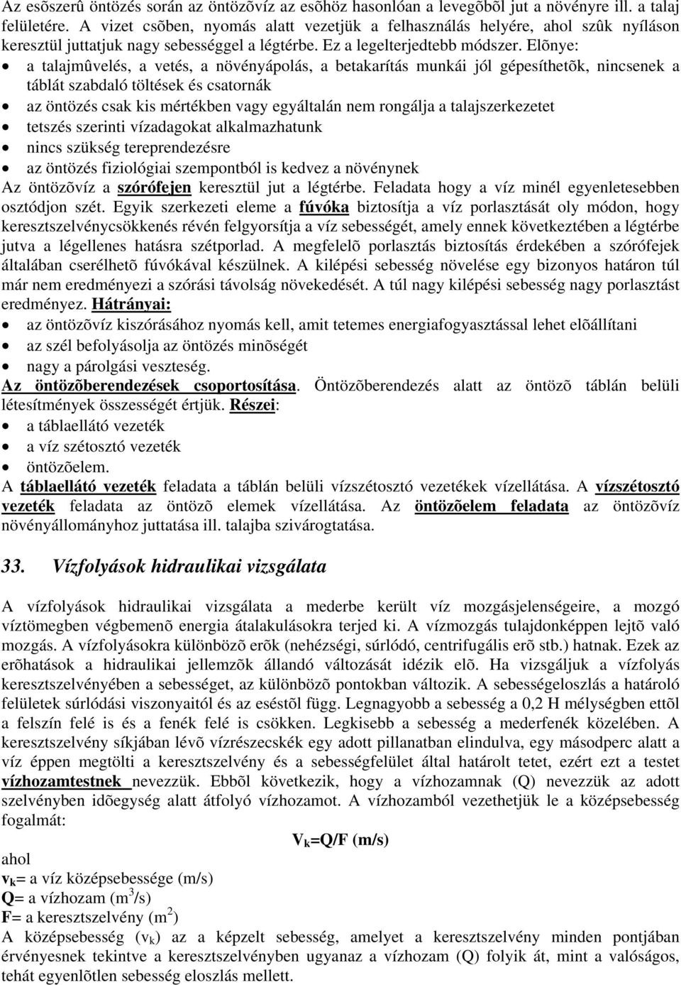 Elõnye: a talajmûvelés, a vetés, a növényápolás, a betakarítás munkái jól gépesíthetõk, nincsenek a táblát szabdaló töltések és csatornák az öntözés csak kis mértékben vagy egyáltalán nem rongálja a