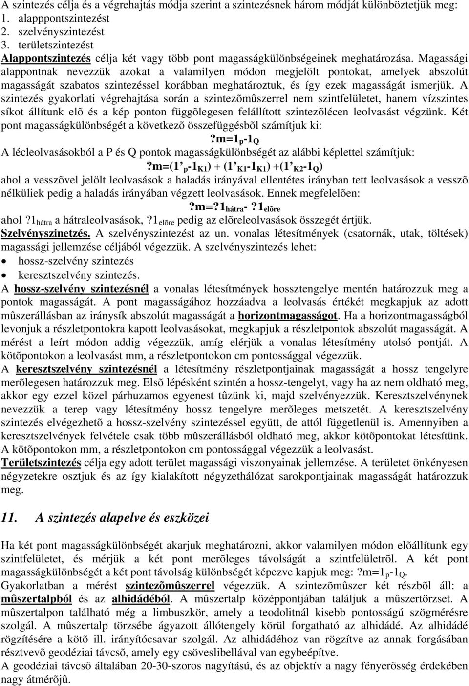 Magassági alappontnak nevezzük azokat a valamilyen módon megjelölt pontokat, amelyek abszolút magasságát szabatos szintezéssel korábban meghatároztuk, és így ezek magasságát ismerjük.