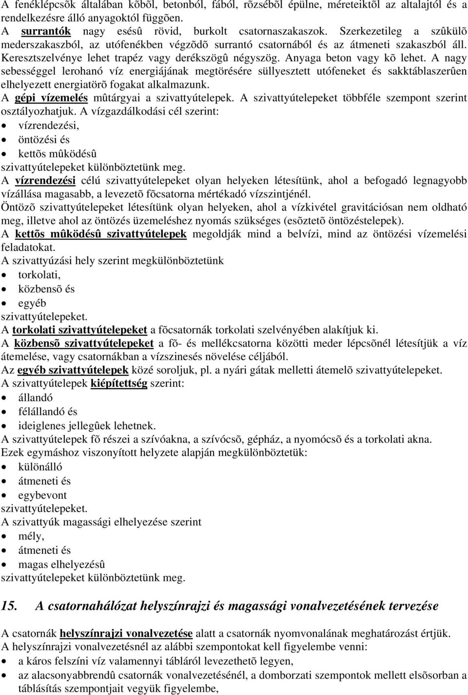 A nagy sebességgel lerohanó víz energiájának megtörésére süllyesztett utófeneket és sakktáblaszerûen elhelyezett energiatörõ fogakat alkalmazunk. A gépi vízemelés mûtárgyai a szivattyútelepek.