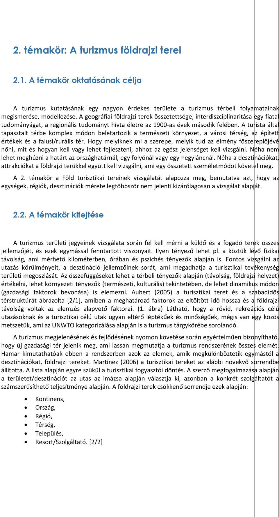 A turista által tapasztalt térbe komplex módon beletartozik a természeti környezet, a városi térség, az épített értékek és a falusi/rurális tér.