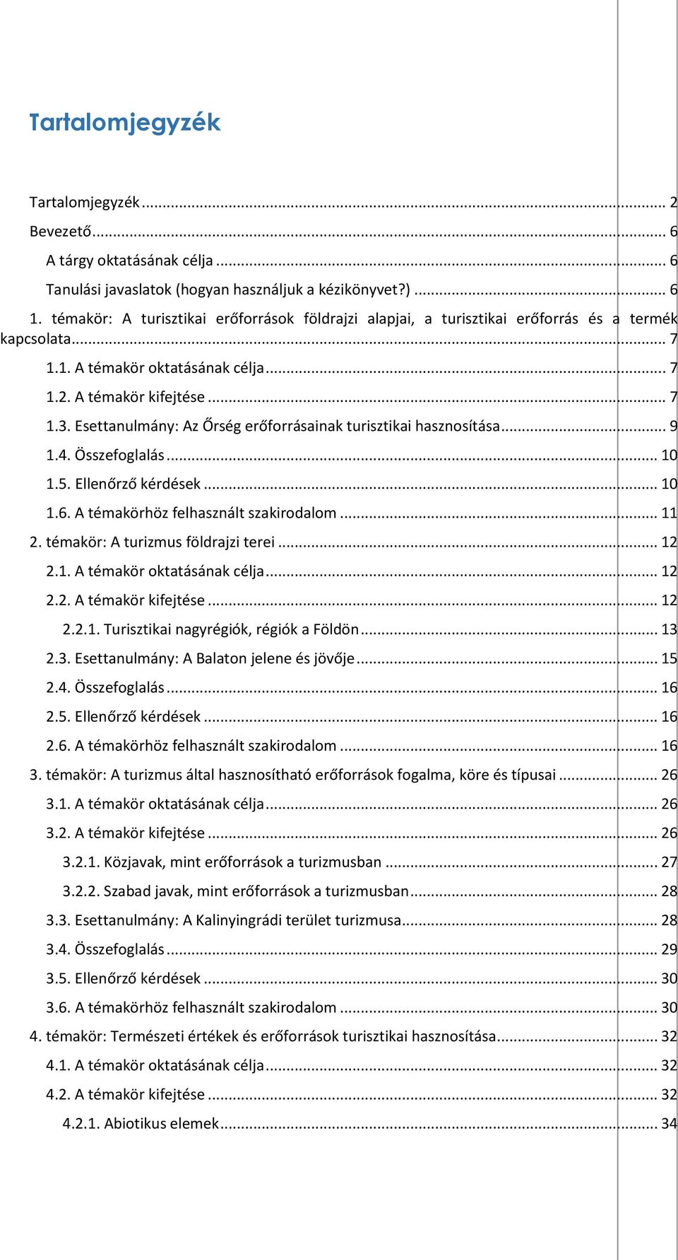 Esettanulmány: Az Őrség erőforrásainak turisztikai hasznosítása... 9 1.4. Összefoglalás... 10 1.5. Ellenőrző kérdések... 10 1.6. A témakörhöz felhasznált szakirodalom... 11 2.