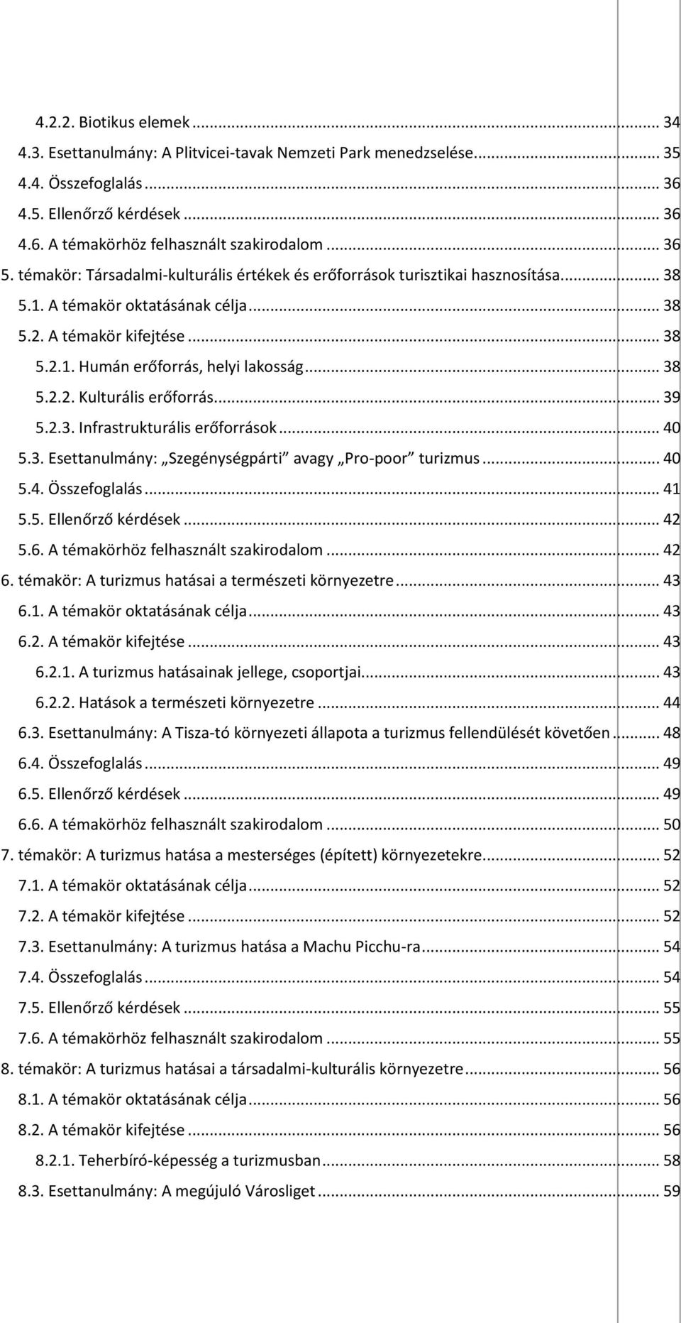 .. 38 5.2.2. Kulturális erőforrás... 39 5.2.3. Infrastrukturális erőforrások... 40 5.3. Esettanulmány: Szegénységpárti avagy Pro-poor turizmus... 40 5.4. Összefoglalás... 41 5.5. Ellenőrző kérdések.
