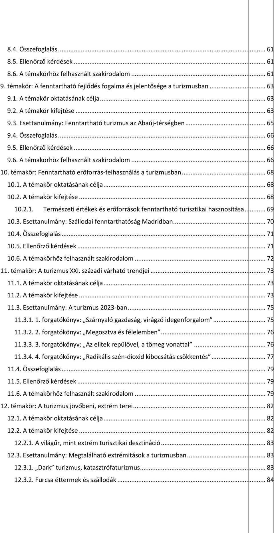 .. 66 10. témakör: Fenntartható erőforrás-felhasználás a turizmusban... 68 10.1. A témakör oktatásának célja... 68 10.2. A témakör kifejtése... 68 10.2.1. Természeti értékek és erőforrások fenntartható turisztikai hasznosítása.