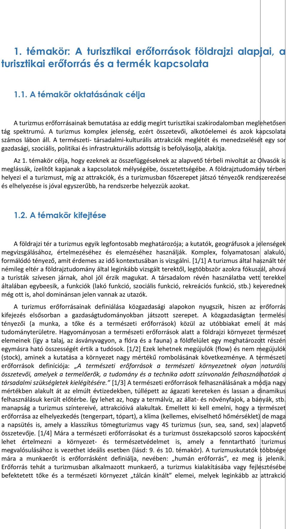 A természeti- társadalmi-kulturális attrakciók meglétét és menedzselését egy sor gazdasági, szociális, politikai és infrastrukturális adottság is befolyásolja, alakítja. Az 1.