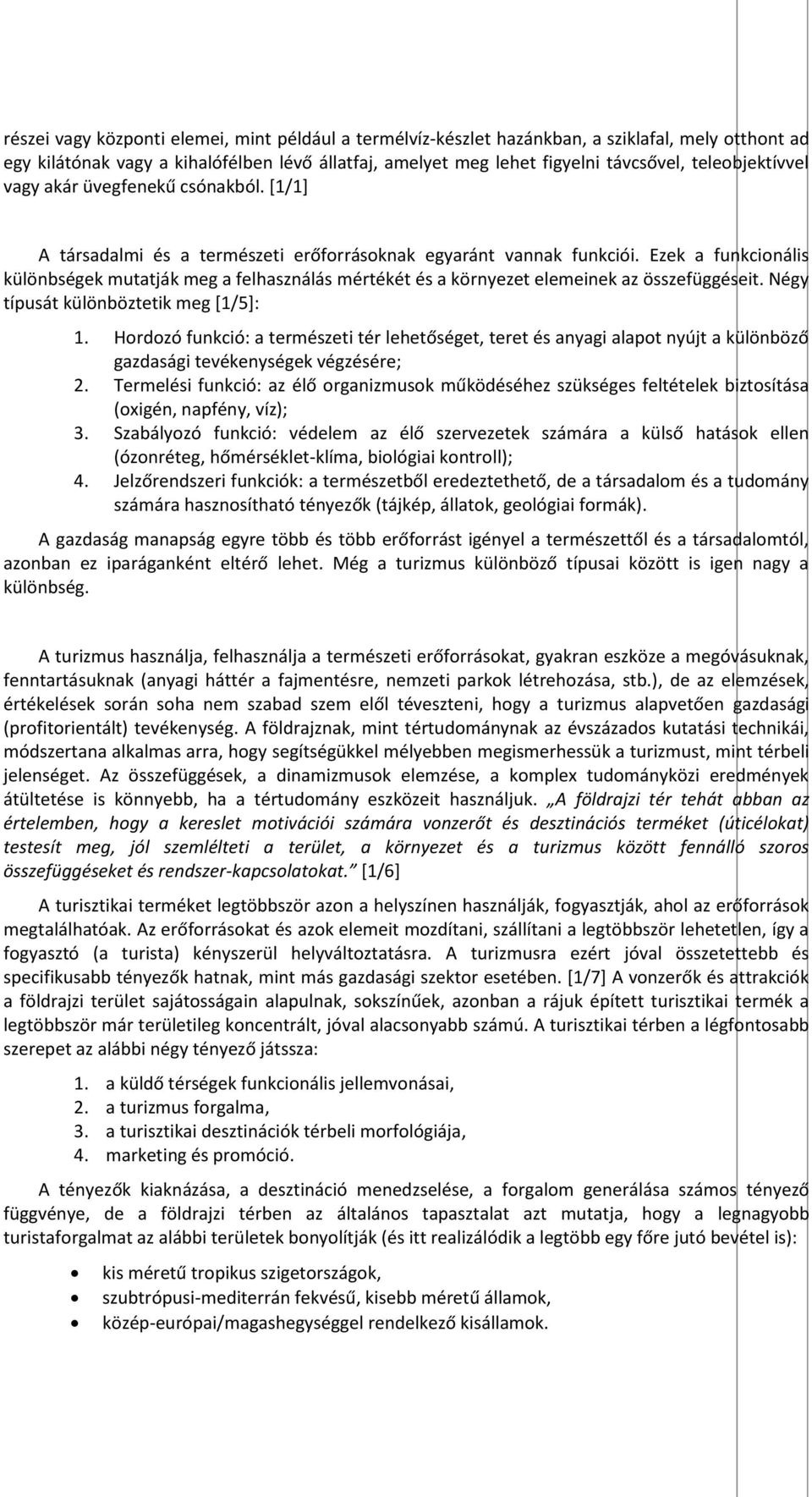 Ezek a funkcionális különbségek mutatják meg a felhasználás mértékét és a környezet elemeinek az összefüggéseit. Négy típusát különböztetik meg [1/5]: 1.