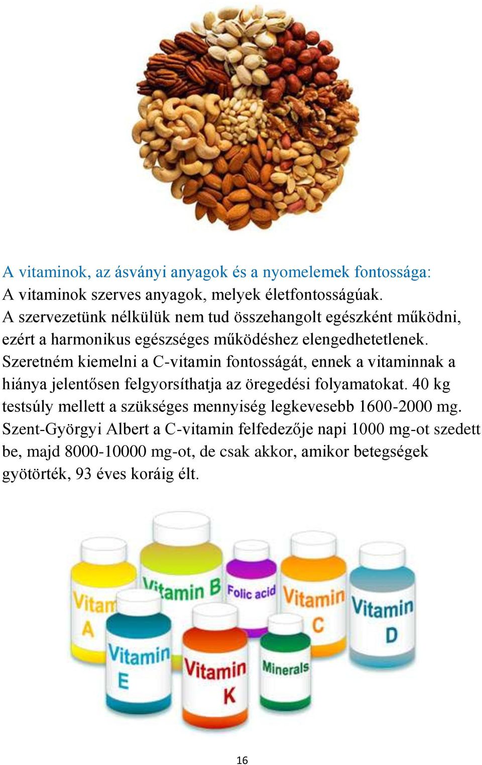 Szeretném kiemelni a C-vitamin fontosságát, ennek a vitaminnak a hiánya jelentősen felgyorsíthatja az öregedési folyamatokat.