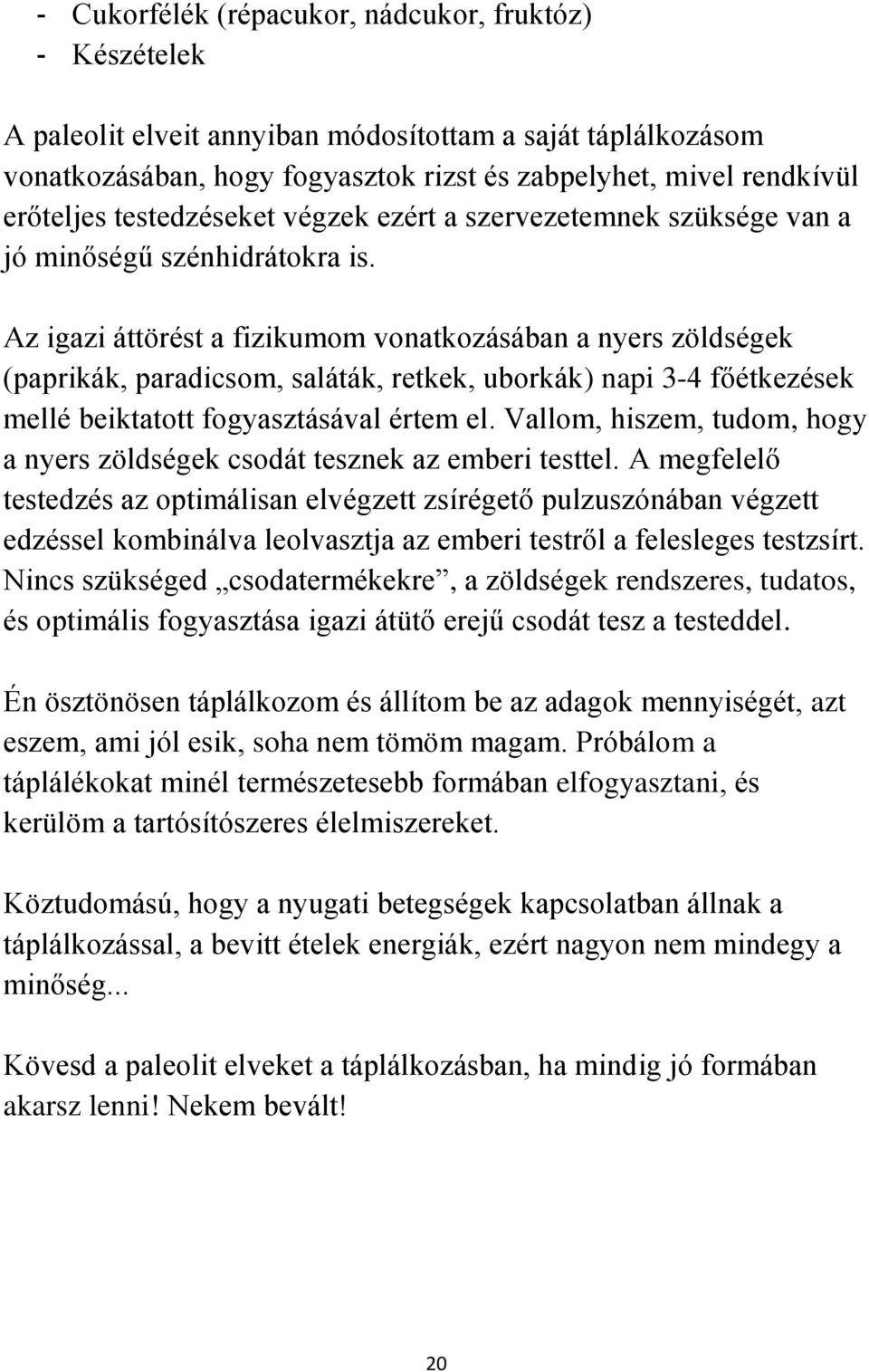 Az igazi áttörést a fizikumom vonatkozásában a nyers zöldségek (paprikák, paradicsom, saláták, retkek, uborkák) napi 3-4 főétkezések mellé beiktatott fogyasztásával értem el.