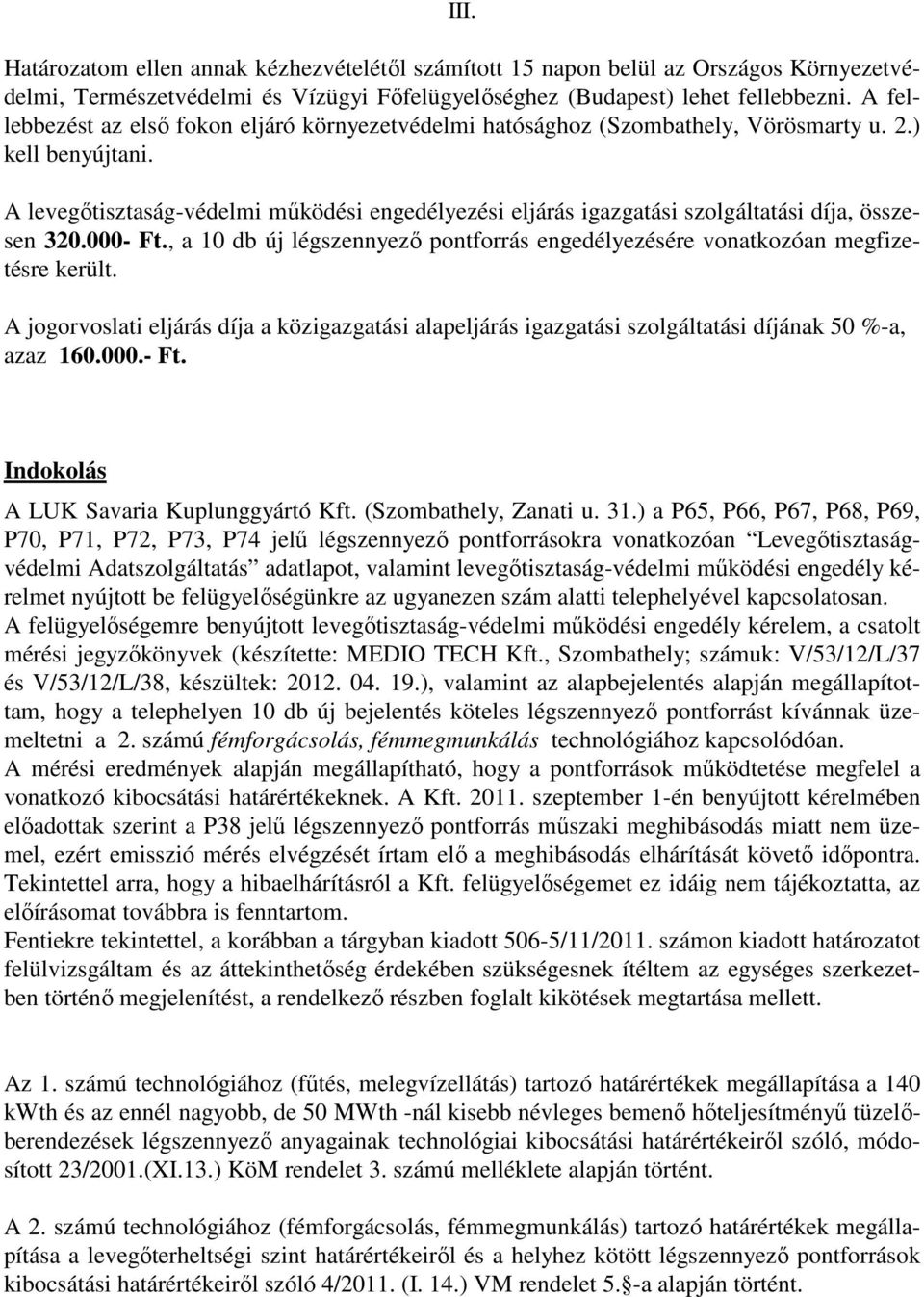 A levegőtisztaság-védelmi működési engedélyezési eljárás igazgatási szolgáltatási díja, összesen 320.000- Ft., a 10 db új légszennyező pontforrás engedélyezésére vonatkozóan megfizetésre került.