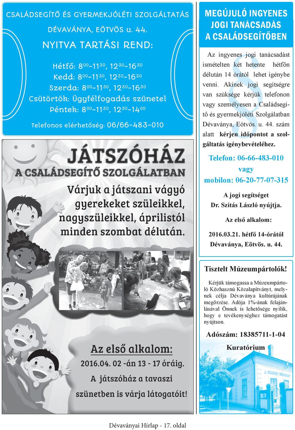 06/66-483-010 CSALÁDSEGÍTŐ ÉS GYERMEKJÓLÉTI SZOLGÁLTATÁS Csütörtök: Ügyfélfogadás szünetel Az ingyenes jogi tanácsadást ismételten két hetente hétfőn délután 14 órától lehet igénybe venni.