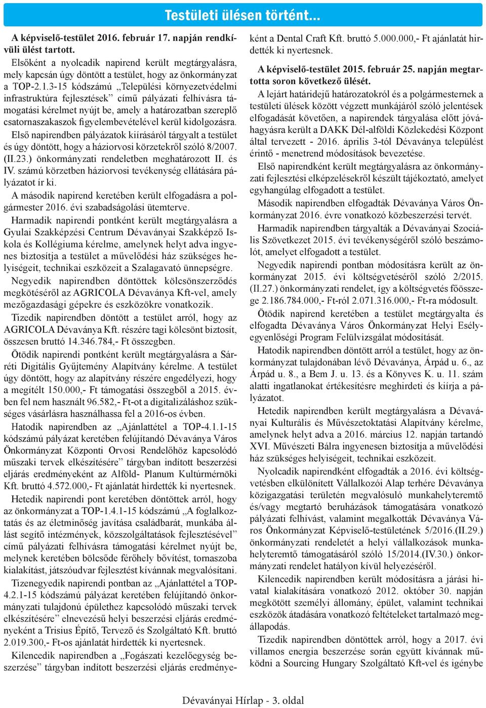 3-15 kódszámú Települési környezetvédelmi infrastruktúra fejlesztések című pályázati felhívásra támogatási kérelmet nyújt be, amely a határozatban szereplő csatornaszakaszok figyelembevételével kerül