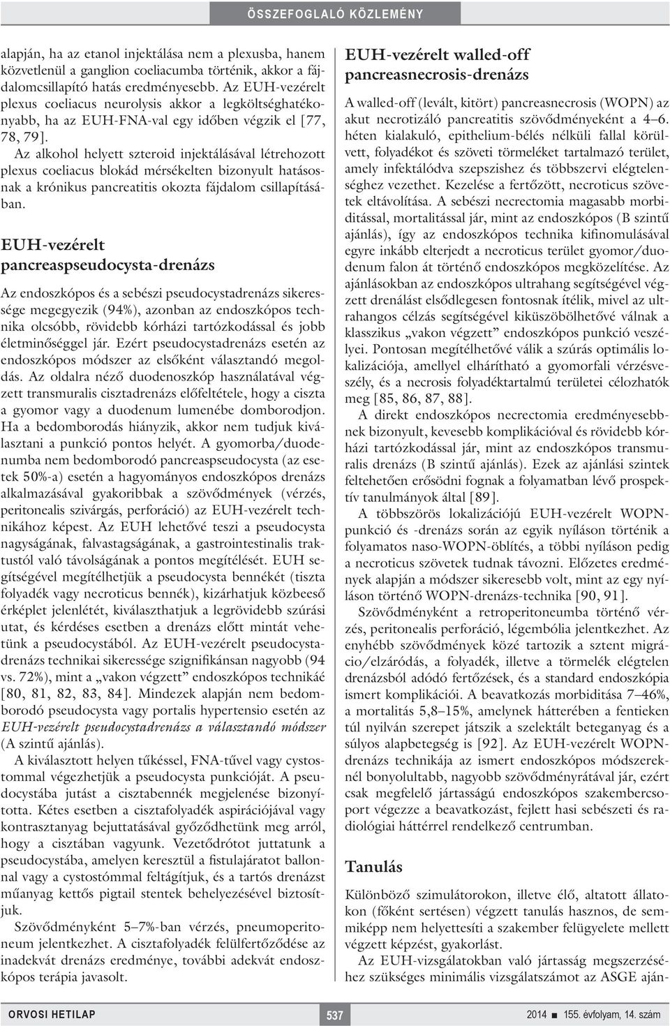 Az alkohol helyett szteroid injektálásával létrehozott plexus coeliacus blokád mérsékelten bizonyult hatásosnak a krónikus pancreatitis okozta fájdalom csillapításában.