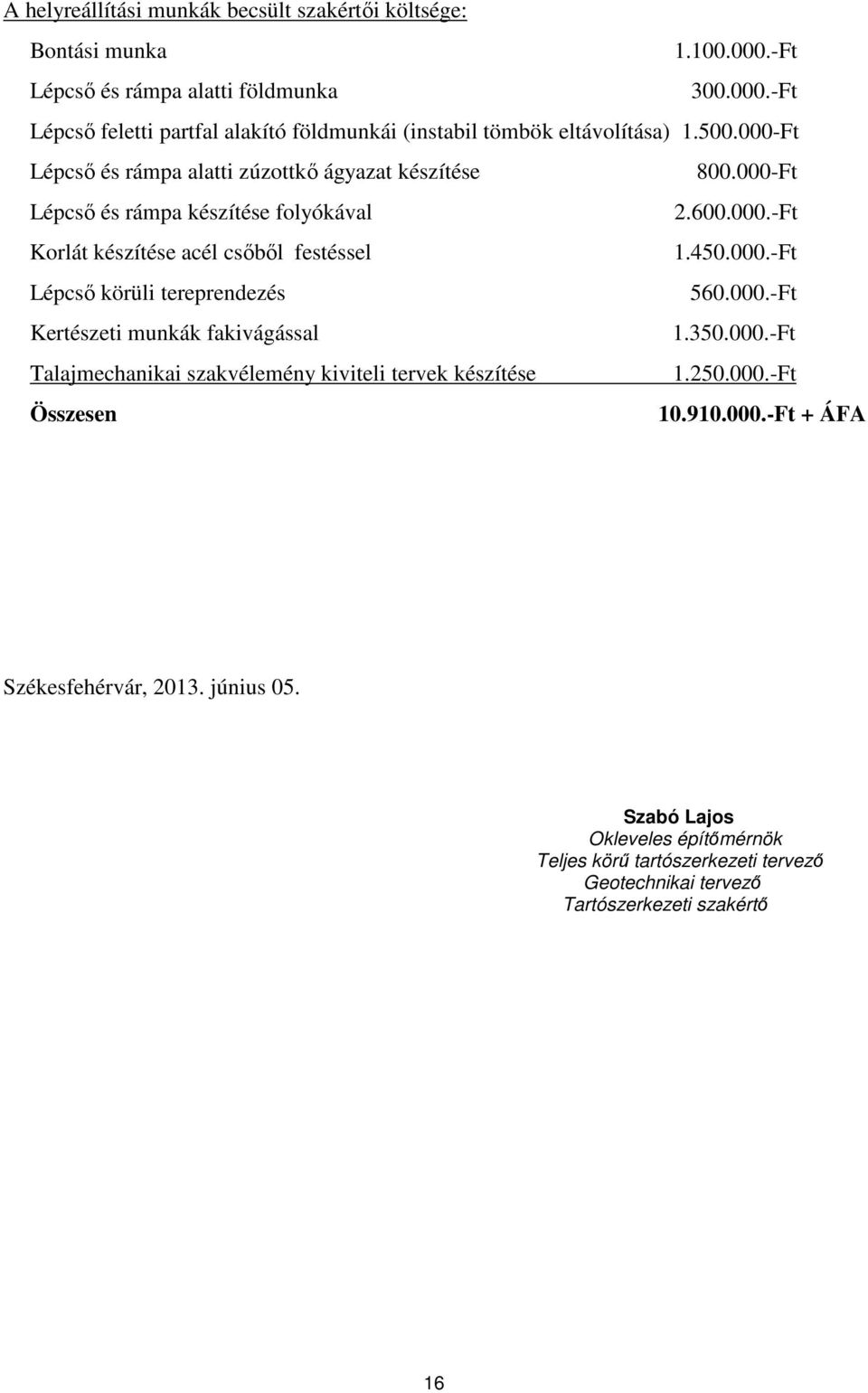 000.-Ft Kertészeti munkák fakivágással 1.350.000.-Ft Talajmechanikai szakvélemény kiviteli tervek készítése 1.250.000.-Ft Összesen 10.910.000.-Ft + ÁFA Székesfehérvár, 2013.