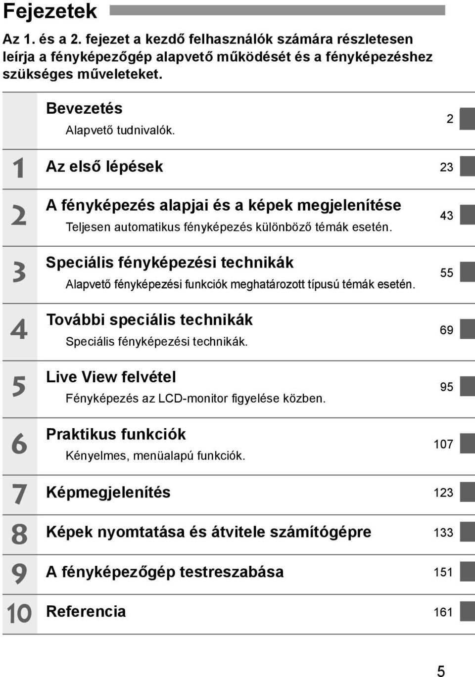 2 43 3 4 5 6 Speciális fényépezési techniá Alapvető fényépezési funció meghatározott típusú témá esetén. További speciális techniá Speciális fényépezési techniá.