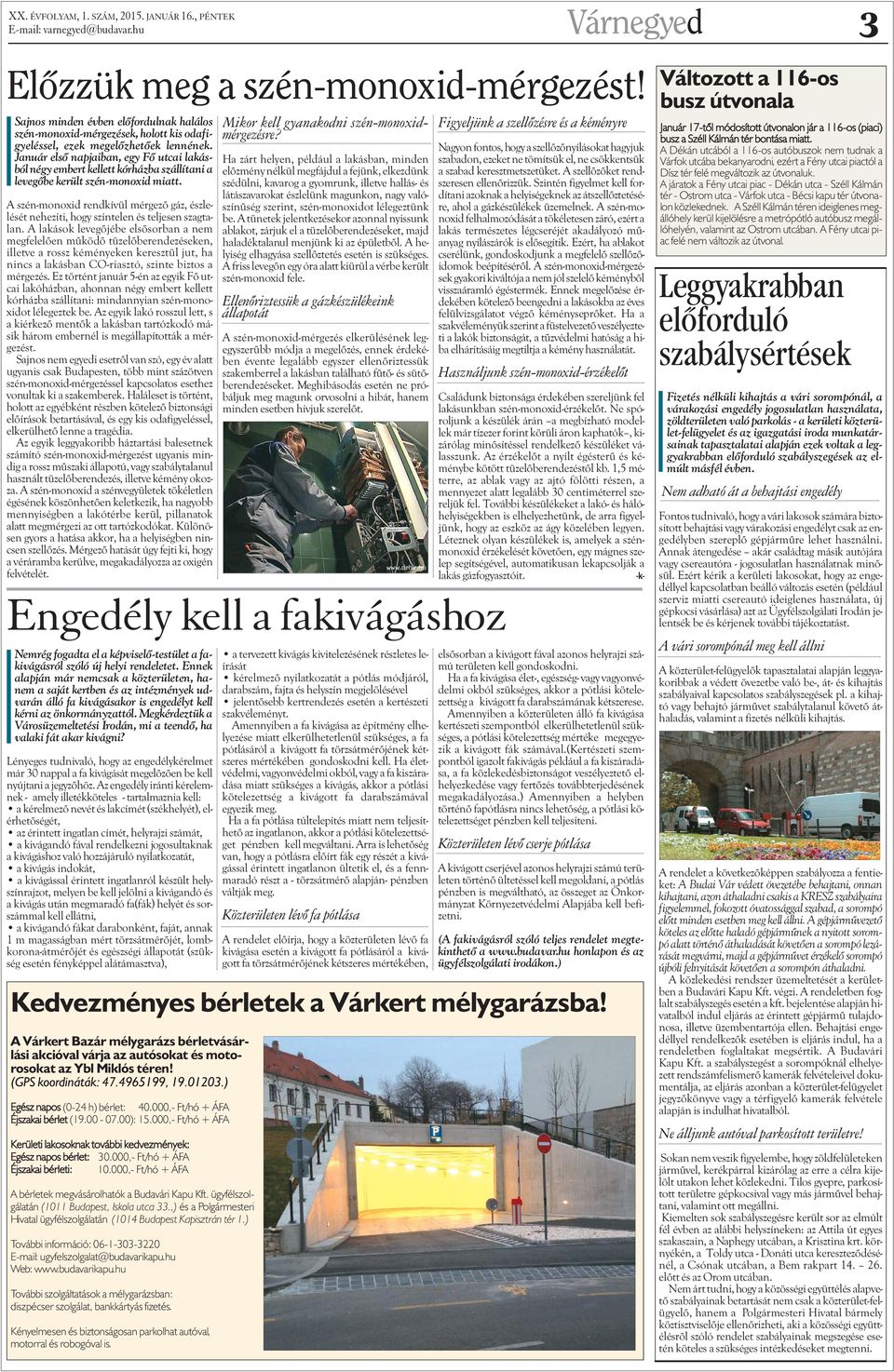 Január elsõ napjaiban, egy Fõ utcai lakásból négy embert kellett kórházba szállítani a levegõbe került szén-monoxid miatt.
