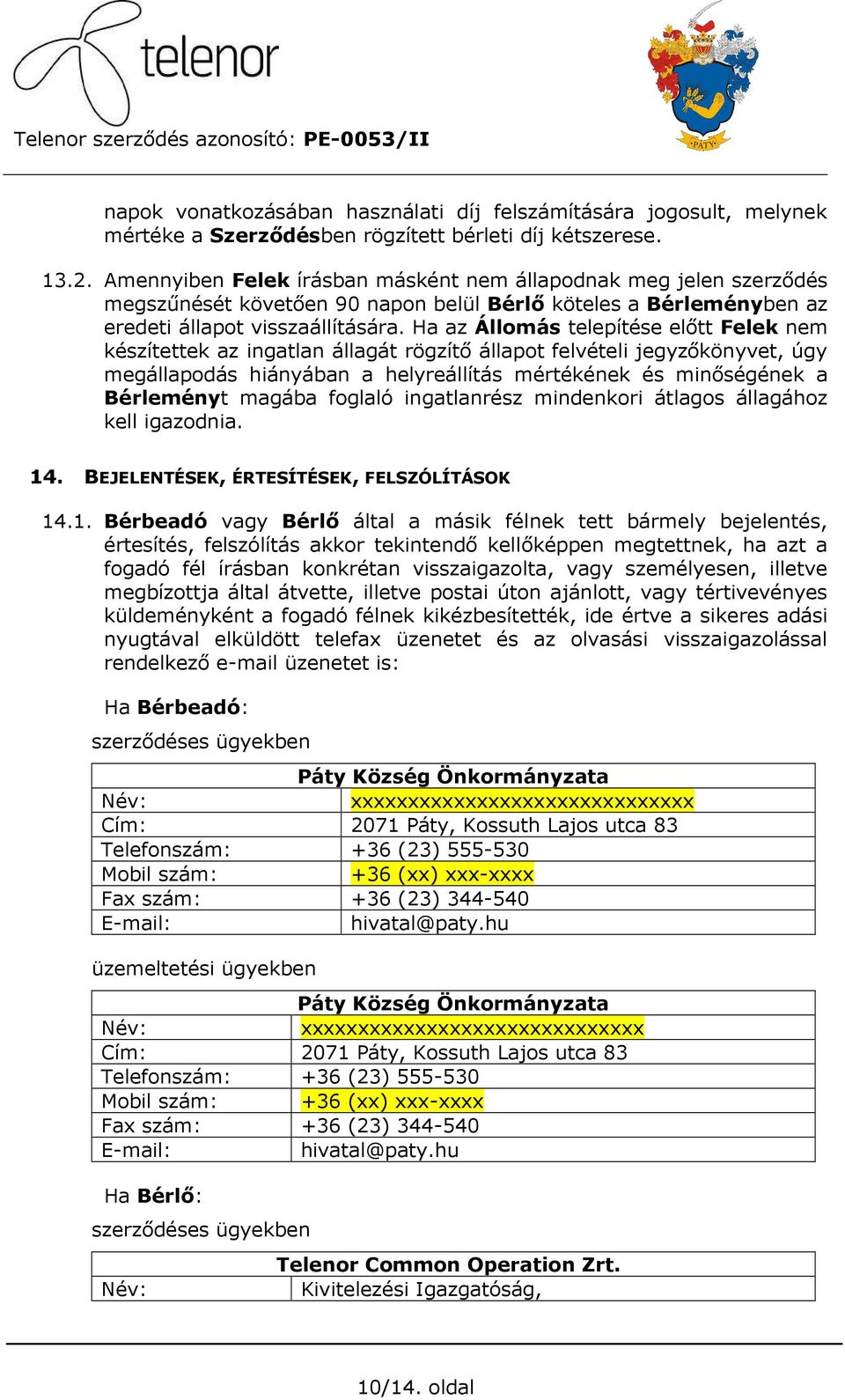 Ha az Állomás telepítése előtt Felek nem készítettek az ingatlan állagát rögzítő állapot felvételi jegyzőkönyvet, úgy megállapodás hiányában a helyreállítás mértékének és minőségének a Bérleményt