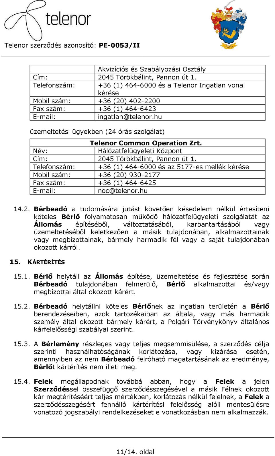 hu üzemeltetési ügyekben (24 órás szolgálat) Telenor Common Operation Zrt. Név: Hálózatfelügyeleti Központ Cím: 2045 Törökbálint, Pannon út 1.