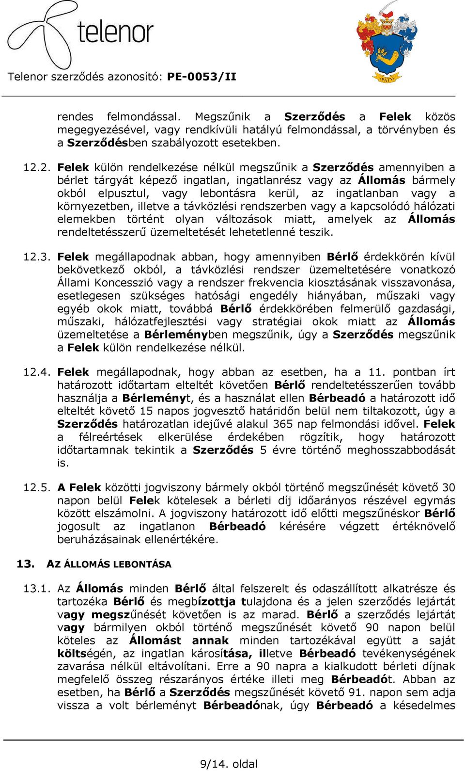 a környezetben, illetve a távközlési rendszerben vagy a kapcsolódó hálózati elemekben történt olyan változások miatt, amelyek az Állomás rendeltetésszerű üzemeltetését lehetetlenné teszik. 12.3.