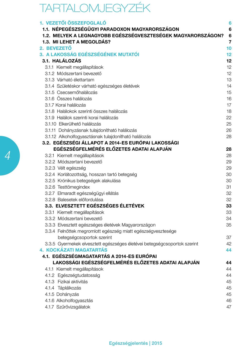 1.6 Összes halálozás 16 3.1.7 Korai halálozás 17 3.1.8 Halálokok szerinti összes halálozás 18 3.1.9 Halálok szerinti korai halálozás 22 3.1.10 Elkerülhető halálozás 25 3.1.11 Dohányzásnak tulajdonítható halálozás 26 3.