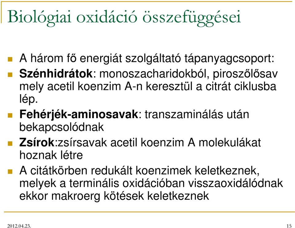Fehérjék-aminosavak: transzaminálás után bekapcsolódnak Zsírok:zsírsavak acetil koenzim A molekulákat hoznak