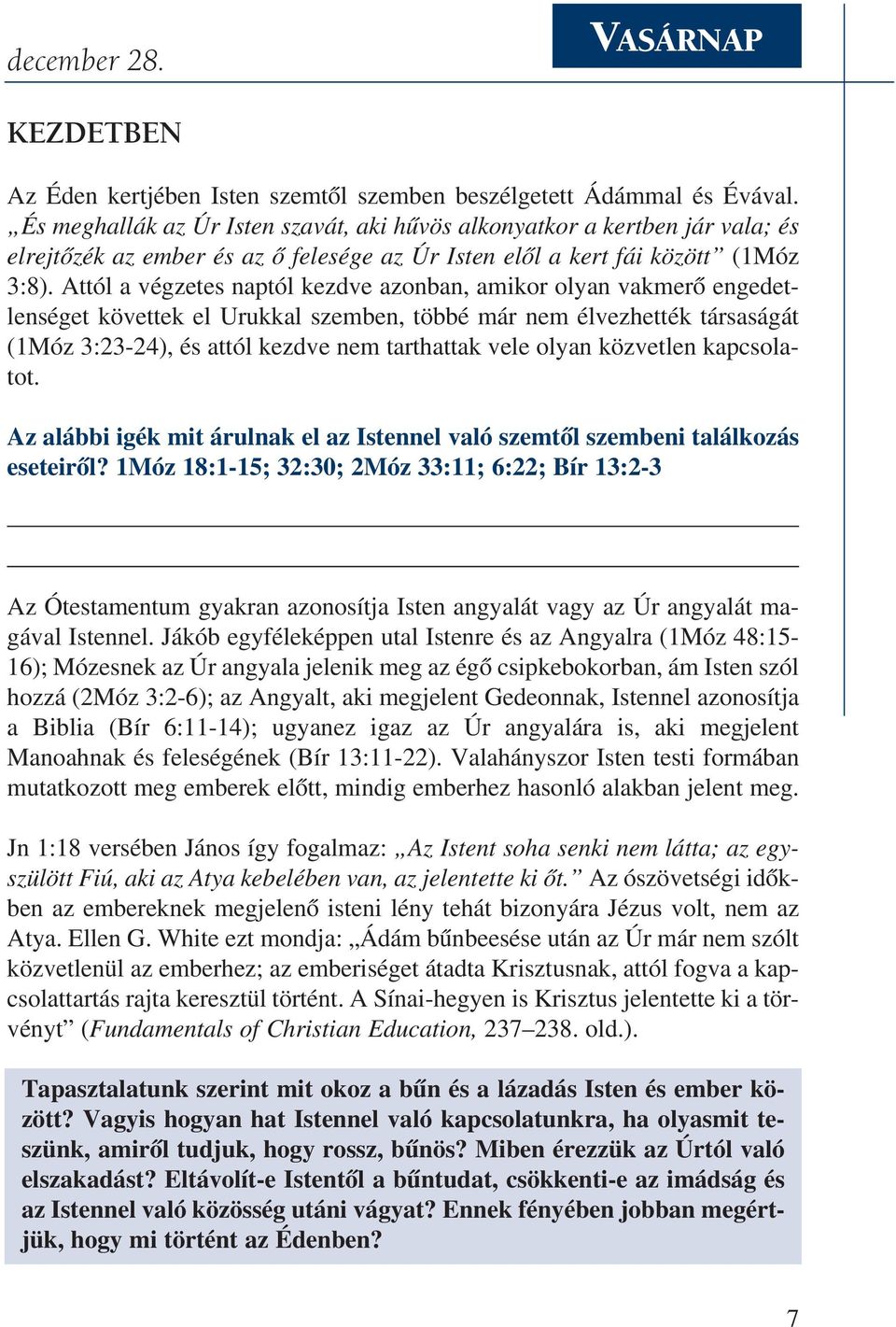 Attól a végzetes naptól kezdve azonban, amikor olyan vakmerõ engedetlenséget követtek el Urukkal szemben, többé már nem élvezhették társaságát (1Móz 3:23-24), és attól kezdve nem tarthattak vele