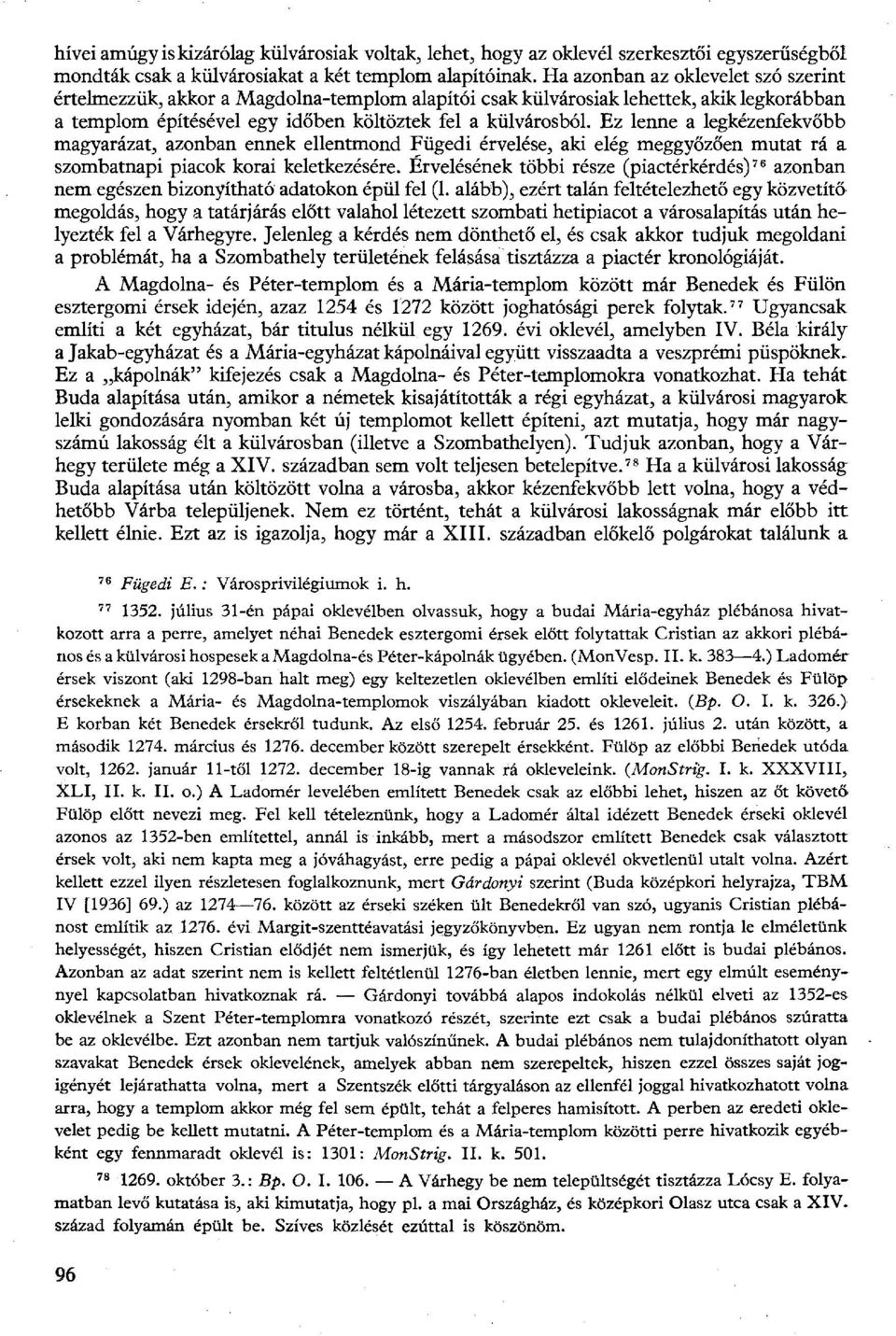 Ez lenne a legkézenfekvőbb magyarázat, azonban ennek ellentmond Fügedi érvelése, aki elég meggyőzően mutat rá a szombatnapi piacok korai keletkezésére.