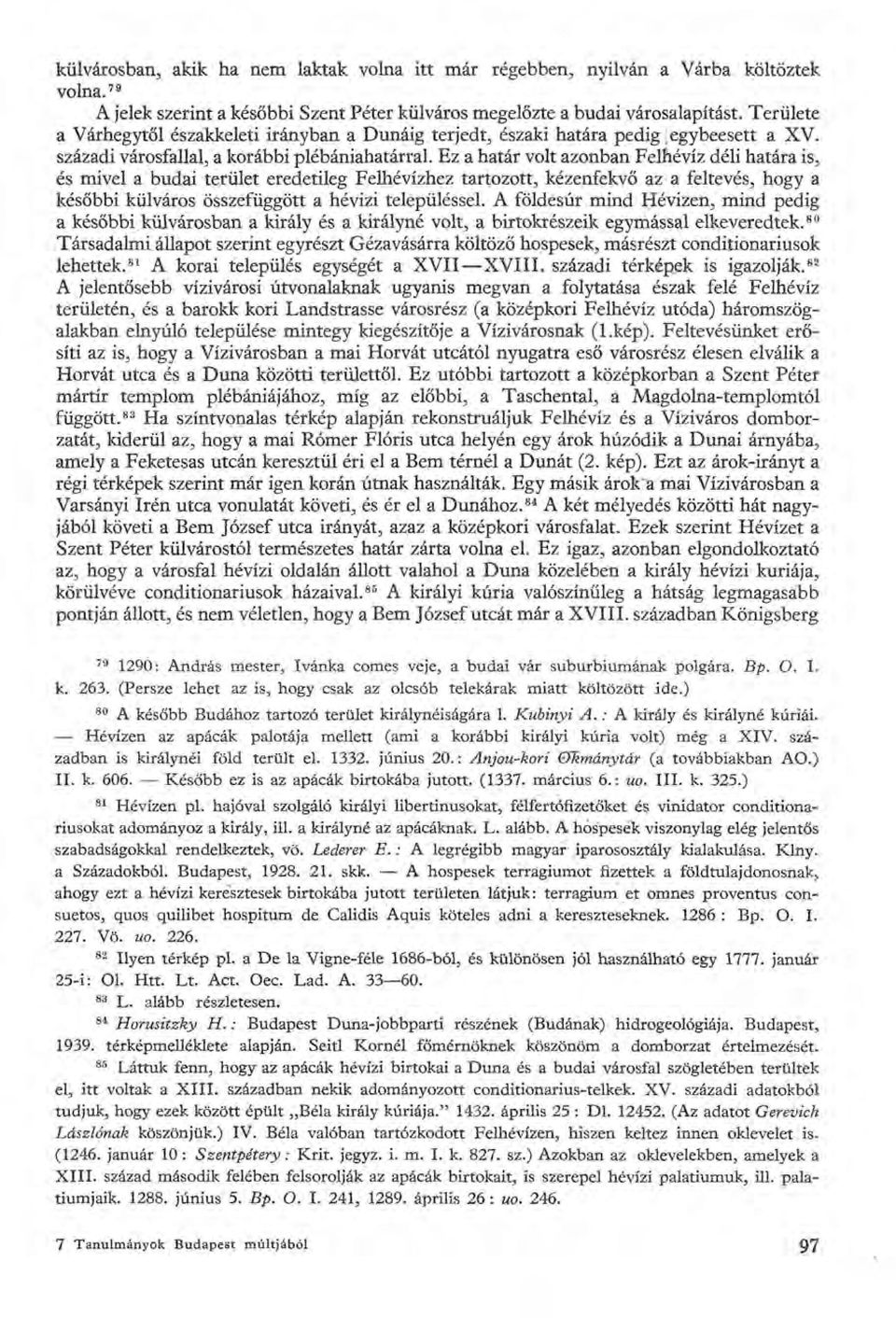 Ez a határ volt azonban Felhévíz déli határa is, és mivel a budai terület eredetileg Felhévízhez tartozott, kézenfekvő az a feltevés, hogy a későbbi külváros összefüggött a hévizi településsel.