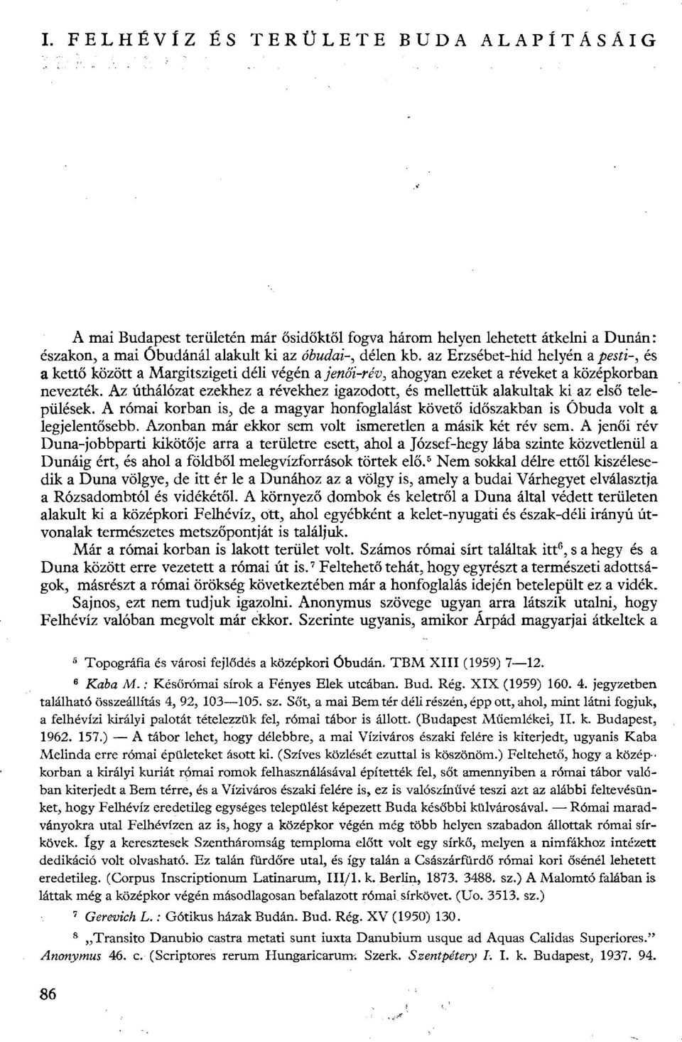 Az úthálózat ezekhez a révekhez igazodott, és mellettük alakultak ki az első települések. A római korban is, de a magyar honfoglalást követő időszakban is Óbuda volt a legjelentősebb.