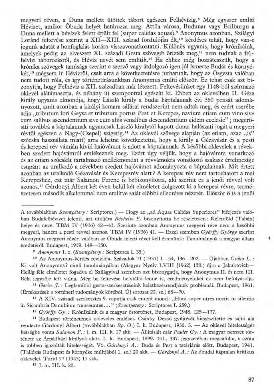 század fordulóján élt, 10 kérdéses tehát, hogy van-e jogunk adatát a honfoglalás korára visszavonatkoztatni. Különös ugyanis, hogy krónikáink, amelyek pedig az elveszett XI.
