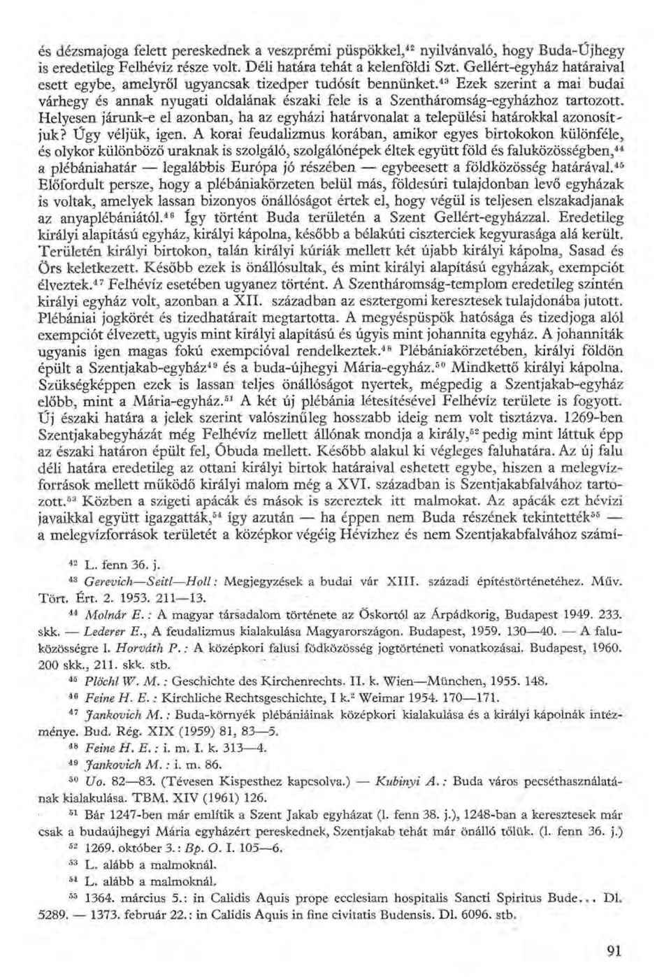 Helyesen járunk-e el azonban, ha az egyházi határvonalat a települési határokkal azonosítjuk? Úgy véljük, igen.