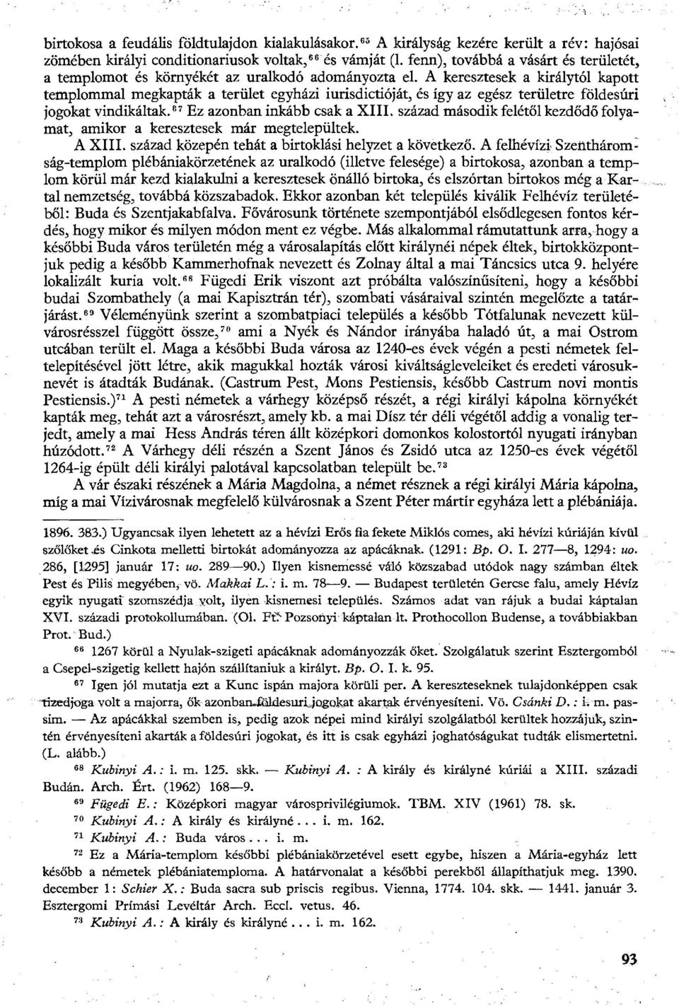 A keresztesek a királytól kapott templommal megkapták a terület egyházi iurisdictióját, és így az egész területre földesúri jogokat vindikáltak. 67 Ez azonban inkább csak a XIII.