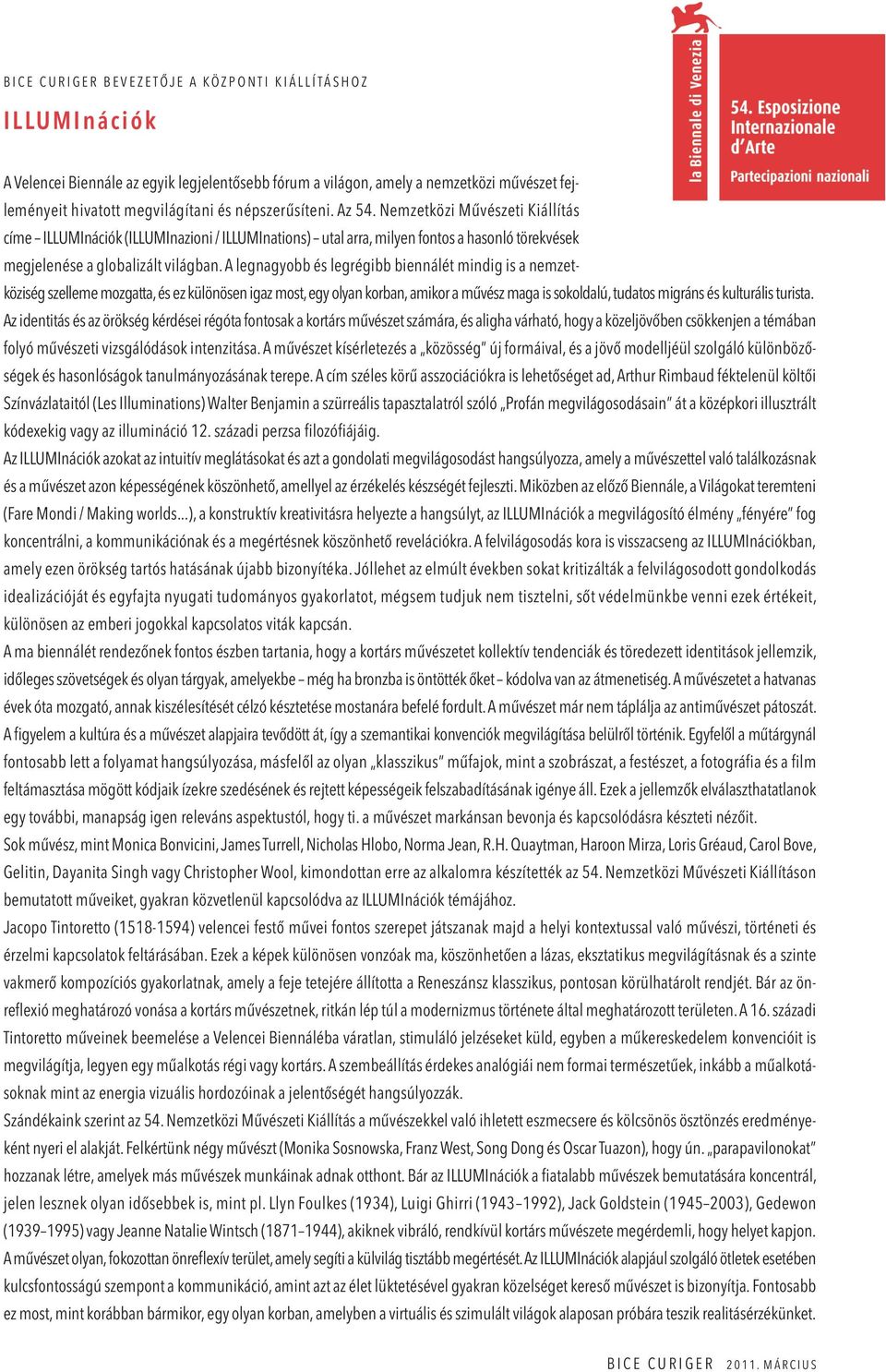 Nemzetközi művészeti kiállítás címe illuminációk (illuminazioni / illuminations) utal arra, milyen fontos a hasonló törekvések megjelenése a globalizált világban.