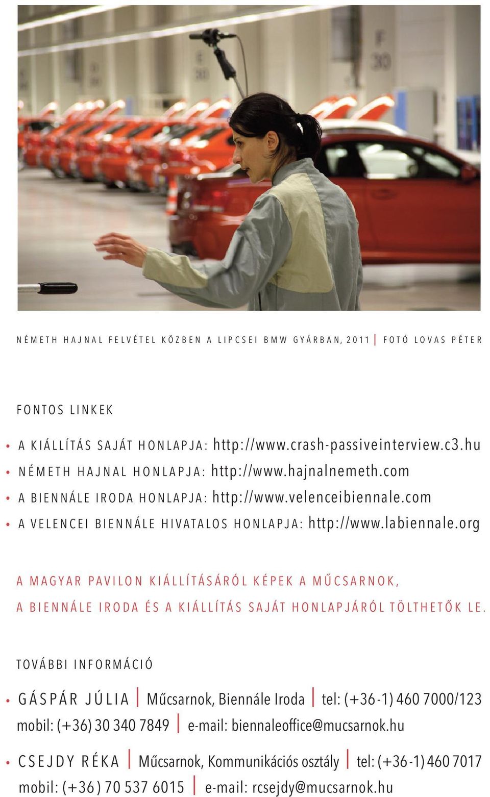 a b i e N N á l e i r o d a h o N l a p j a : http://www.velenceibiennale.com. a V e l e N c e i b i e N N á l e h i V a t a l o s h o N l a p j a : http://www.labiennale.
