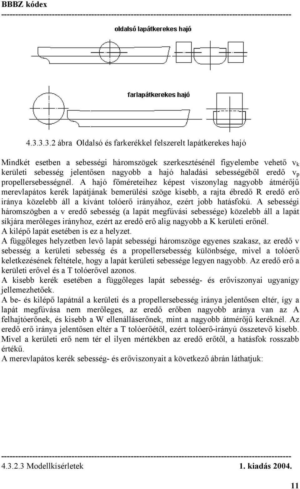 A hajó főméreteihez képest viszonylag nagyobb átmérőjű merevlapátos kerék lapátjának bemerülési szöge kisebb, a rajta ébredő R eredő erő iránya közelebb áll a kívánt tolóerő irányához, ezért jobb