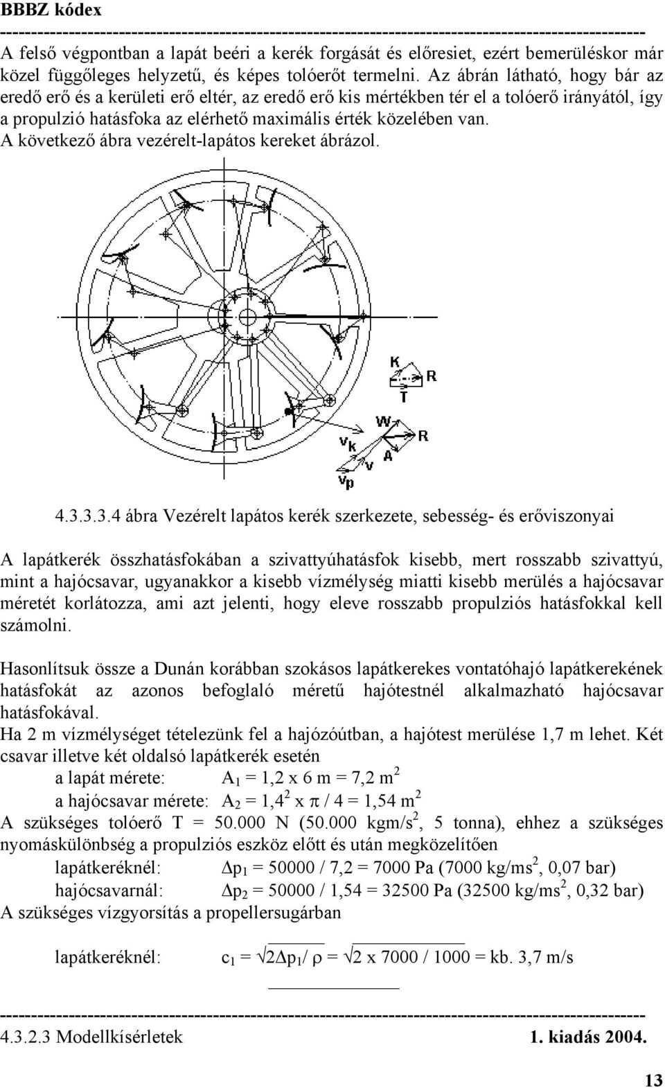 A következő ábra vezérelt-lapátos kereket ábrázol. 4.3.